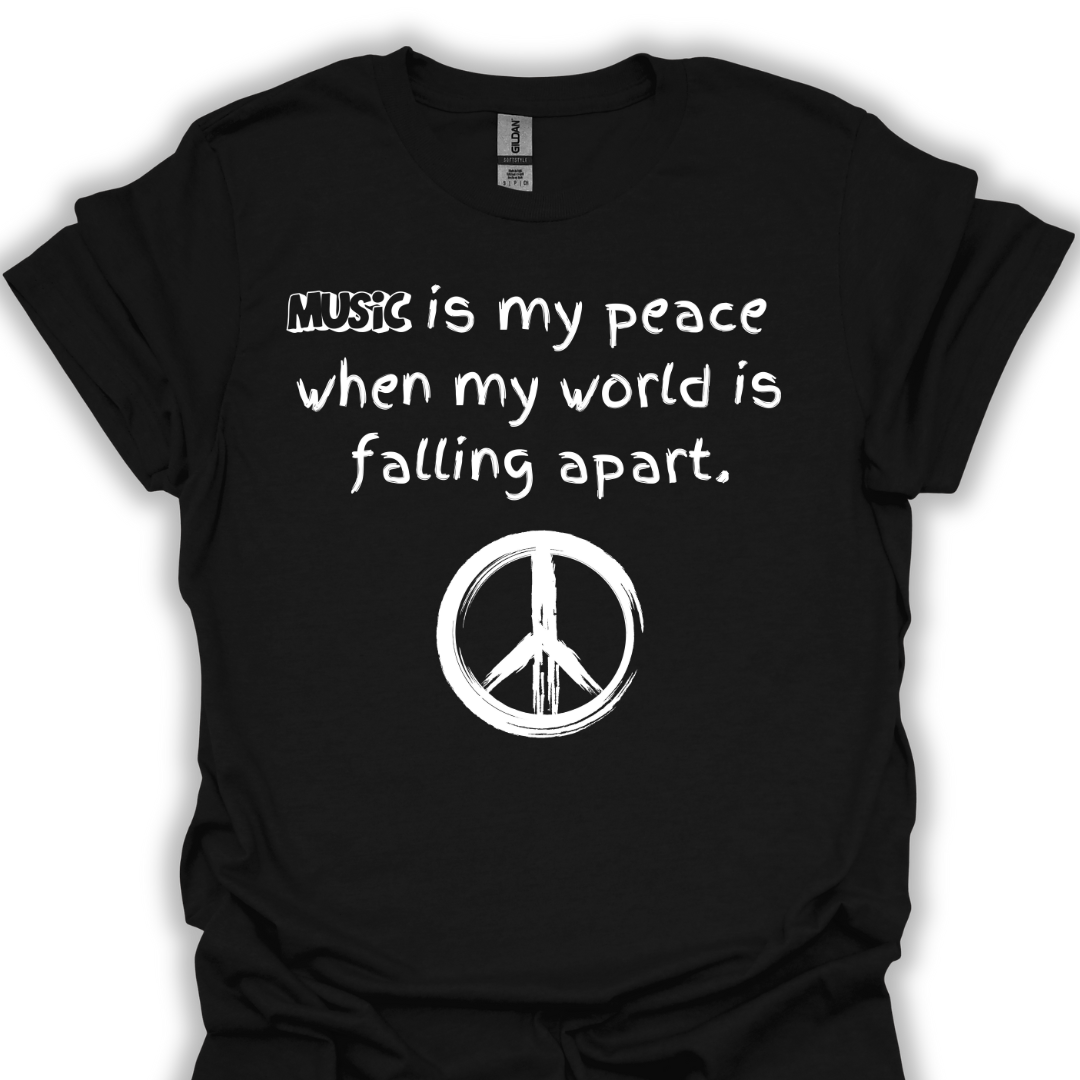 Music is my peace when my world is falling apart.