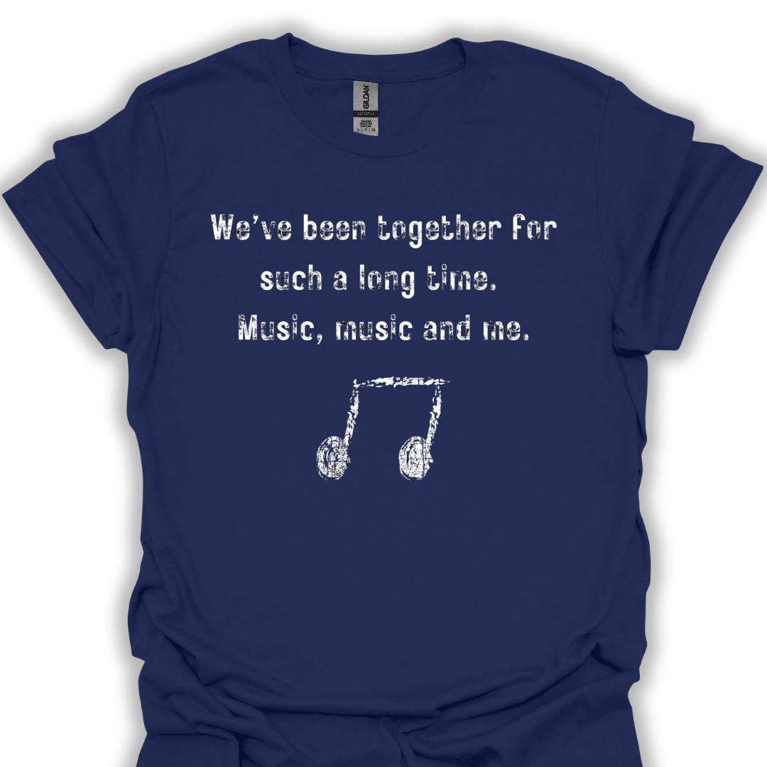 We've been together for such a long time. Music, music and me.