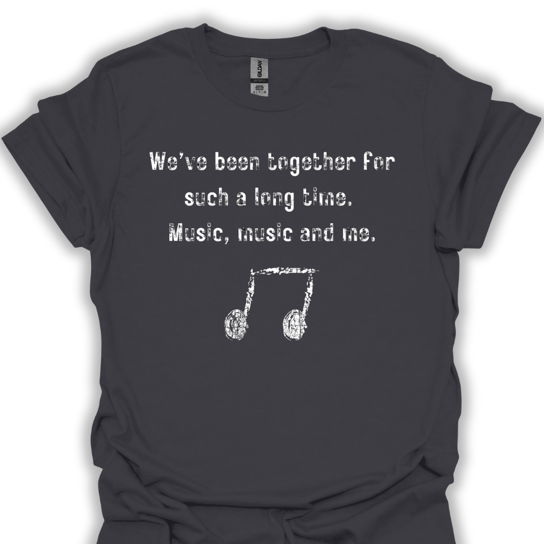 We've been together for such a long time. Music, music and me.
