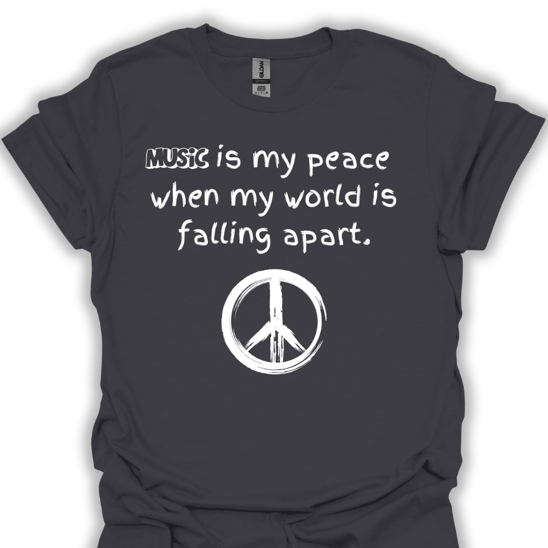 Music is my peace when my world is falling apart.