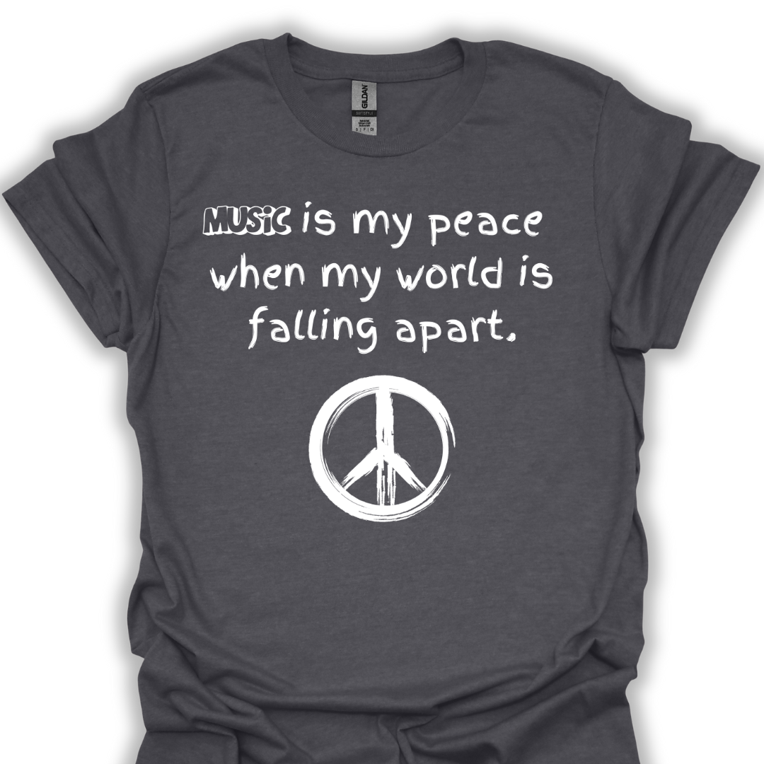 Music is my peace when my world is falling apart.