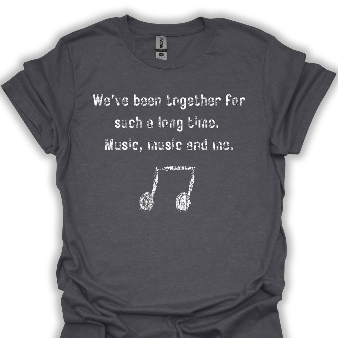 We've been together for such a long time. Music, music and me.