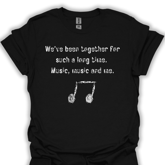 We've been together for such a long time. Music, music and me.