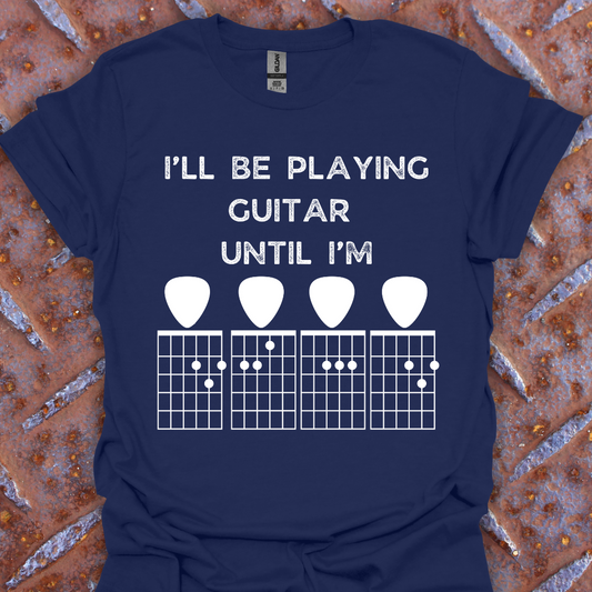 I'll Be Playing Guitar Until I'm...